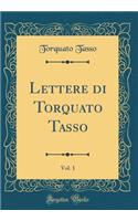 Lettere Di Torquato Tasso, Vol. 1 (Classic Reprint)