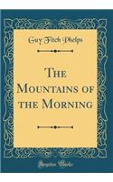 The Mountains of the Morning (Classic Reprint)