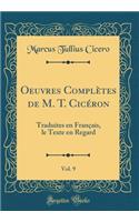 Oeuvres Complètes de M. T. Cicéron, Vol. 9: Traduites en Français, le Texte en Regard (Classic Reprint)
