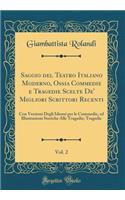 Saggio del Teatro Italiano Moderno, Ossia Commedie E Tragedie Scelte De' Migliori Scrittori Recenti, Vol. 2: Con Versioni Degli Idiomi Per Le Commedie, Ed Illustrazioni Storiche Alle Tragedie; Tragedie (Classic Reprint)