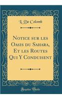 Notice Sur Les Oasis Du Sahara, Et Les Routes Qui Y Conduisent (Classic Reprint)