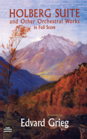 Holberg Suite and Other Orchestral Works in Full Score: And Other Orchestral Works in Full Score
