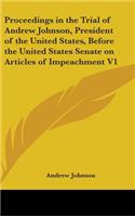 Proceedings in the Trial of Andrew Johnson, President of the United States, Before the United States Senate on Articles of Impeachment V1