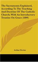 Sacraments Explained, According To The Teaching And Doctrine Of The Catholic Church; With An Introductory Treatise On Grace (1899)