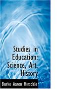 Studies in Education: Science, Art, History