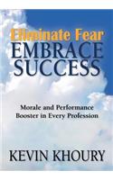 Eliminate Fear, Embrace Success!: Morale and Performance Booster in Every Profession