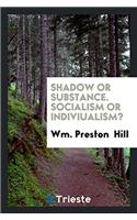 Shadow Or Substance. Socialism Or Indiviualism?