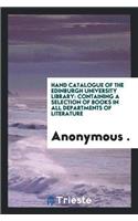 Hand Catalogue of the Edinburgh University Library: Containing a Selection of Books in All Departments of Literature