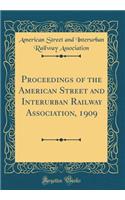 Proceedings of the American Street and Interurban Railway Association, 1909 (Classic Reprint)