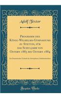 Programm des König-Wilhelms-Gymnasiums zu Stettin, für das Schuljahr von Ostern 1883 bis Ostern 1884: Zur Dramatischen Technik des Aristophanes; Schulnachrichten (Classic Reprint)
