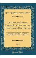Le Japon, Ou Moeurs, Usages Et Costumes Des Habitans de CET Empire, Vol. 1: D'Après Les Relations Récentes de Krusenstern, Langsdorf, Titzing, Etc., Et Ce Que Les Voyageurs Précedens Offrent de Plus Avéré (Classic Reprint)
