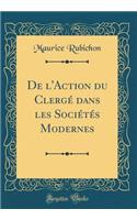 De l'Action du Clergé dans les Sociétés Modernes (Classic Reprint)
