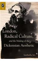 London, Radical Culture, and the Making of the Dickensian Aesthetic