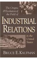 Origins and Evolution of the Field of Industrial Relations in the United States