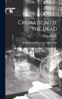 Cremation of the Dead: Its History and Bearings Upon Public Health