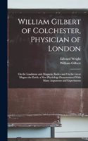 William Gilbert of Colchester, Physician of London