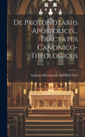 De Protonotariis Apostolicis... Tractatus Canonico- Theologicus