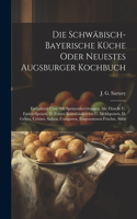 Die Schwäbisch-bayerische Küche Oder Neuestes Augsburger Kochbuch