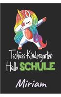 Tschüss Kindergarten - Hallo Schule - Miriam: Individuelles personalisiertes Mädchen Namen blanko Regenbogen Dabbing Einhorn Notizbuch. Liniert leere Seiten. Lustiges Einschulungs Geschenk Mädch