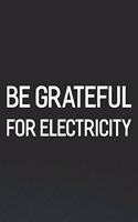 Be Grateful For Electricity: Daily Success, Motivation and Everyday Inspiration For Your Best Year Ever, 365 days to more Happiness Motivational Year Long Journal / Daily Notebo