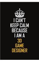 I Can't Keep Calm Because I Am A 3D Game Designer