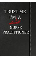Trust Me I'm Almost a Nurse Practitioner: Blank Lined Journal Notebook 120 Pages 6x9
