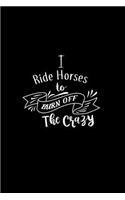 I Ride Horses To Burn Off The Crazy: A 6x9 Inch Matte Softcover Paperback Notebook Journal With 120 Blank Lined Pages