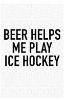 Beer Helps Me Play Ice Hockey
