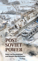 Post-Soviet Power: State-Led Development and Russia's Marketization