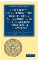 Researches, Concerning the Institutions and Monuments of the Ancient Inhabitants of America with Descriptions and Views of Some of the Most Striking Scenes in the Cordilleras! 2 Volume Paperback Set