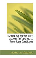 Social Insurance, with Special Reference to American Conditions
