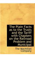 The Plain Facts as to the Trusts and the Tariff with Chapters on the Railroad Problem and Municipal