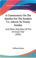 A Commentary On The Epistles For The Sundays V1, Advent To Trinity Sunday: And Other Holy Days Of The Christian Year (1881)