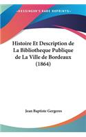 Histoire Et Description de La Bibliotheque Publique de La Ville de Bordeaux (1864)