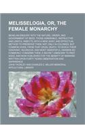Melisselogia, Or, the Female Monarchy; Being an Enquiry Into the Nature, Order, and Government of Bees, Those Admirable, Instructive and Useful Insect