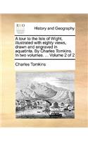 A Tour to the Isle of Wight, Illustrated with Eighty Views, Drawn and Engraved in Aquatinta. by Charles Tomkins. in Two Volumes. ... Volume 2 of 2