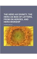 The Hero as Divinity, the Hero as Man of Letters, from on Heroes, and Hero-Worship