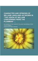 Character and Opinions of William Langland as Shown in "The Vision of William Concerning Piers the Plowman"; As Shown in "The Vision of William Concerning Piers the Plowman": (English)