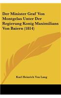 Minister Graf Von Montgelas Unter Der Regierung Konig Maximilians Von Baiern (1814)