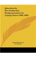 Jahresbericht Des Stadtischen Realgymnasiums Zu Leipzig Ostern 1898 (1898)