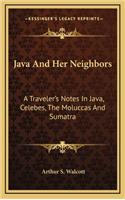 Java and Her Neighbors: A Traveler's Notes in Java, Celebes, the Moluccas and Sumatra