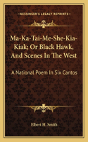Ma-Ka-Tai-Me-She-Kia-Kiak; Or Black Hawk, And Scenes In The West