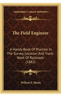The Field Engineer: A Handy Book of Practice in the Survey, Location and Track-Work of Railroads (1882)(English)