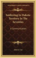 Soldiering in Dakota Territory in the Seventies: A Communication