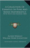 A Collection of Examples in Pure and Mixed Mathematics: With Hints and Answers (1845)