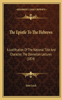 Epistle To The Hebrews: A Justification Of The National Title And Character, The Donnellan Lectures (1874)