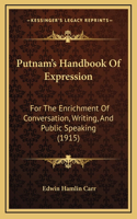 Putnam's Handbook Of Expression: For The Enrichment Of Conversation, Writing, And Public Speaking (1915)