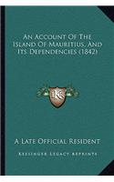 Account Of The Island Of Mauritius, And Its Dependencies (1842)