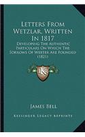 Letters From Wetzlar, Written In 1817: Developing The Authentic Particulars On Which The Sorrows Of Werter Are Founded (1821)(English)