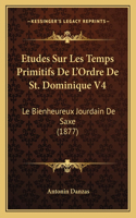 Etudes Sur Les Temps Primitifs De L'Ordre De St. Dominique V4: Le Bienheureux Jourdain De Saxe (1877)(French)
